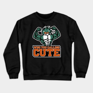 Who you calling cute! Crewneck Sweatshirt